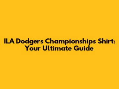 ILA Dodgers Championships Shirt: Your Ultimate Guide