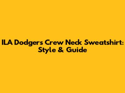 ILA Dodgers Crew Neck Sweatshirt: Style & Guide