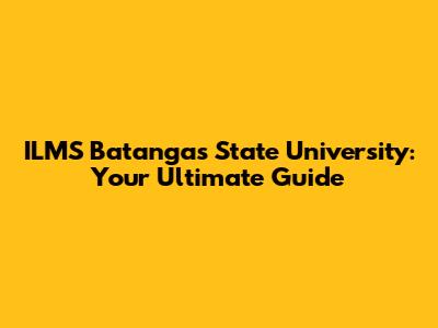ILMS Batangas State University: Your Ultimate Guide