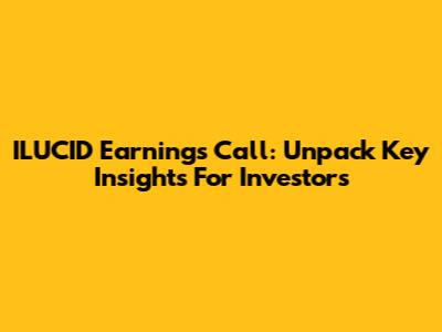 ILUCID Earnings Call: Unpack Key Insights For Investors