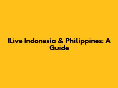 ILive Indonesia & Philippines: A Guide