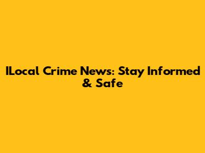 ILocal Crime News: Stay Informed & Safe