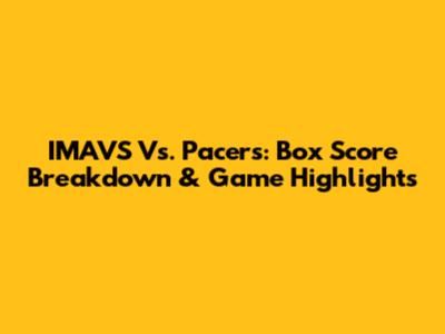 IMAVS Vs. Pacers: Box Score Breakdown & Game Highlights