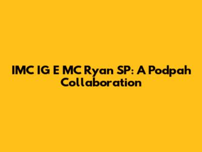 IMC IG E MC Ryan SP: A Podpah Collaboration