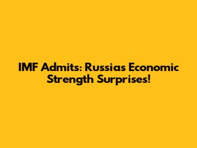 IMF Admits: Russia's Economic Strength Surprises!