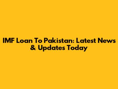 IMF Loan To Pakistan: Latest News & Updates Today