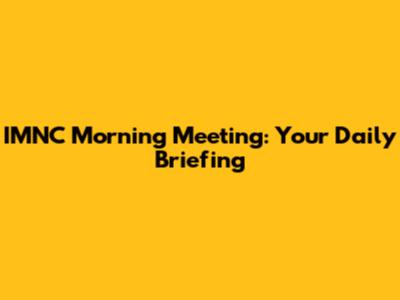 IMNC Morning Meeting: Your Daily Briefing
