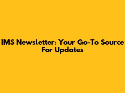 IMS Newsletter: Your Go-To Source For Updates