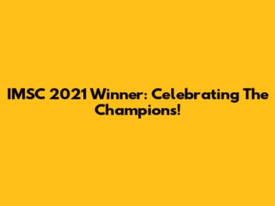 IMSC 2021 Winner: Celebrating The Champions!