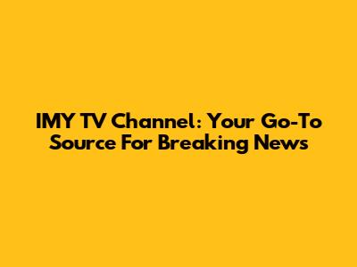 IMY TV Channel: Your Go-To Source For Breaking News