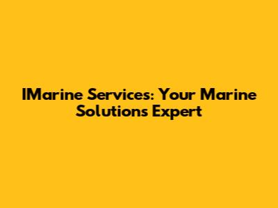 IMarine Services: Your Marine Solutions Expert