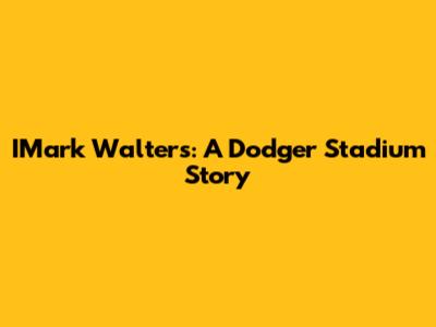 IMark Walters: A Dodger Stadium Story