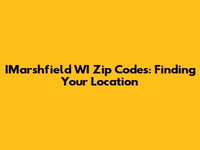 IMarshfield WI Zip Codes: Finding Your Location