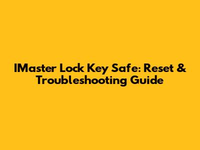 IMaster Lock Key Safe: Reset & Troubleshooting Guide