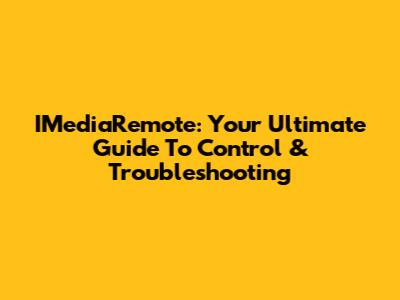 IMediaRemote: Your Ultimate Guide To Control & Troubleshooting