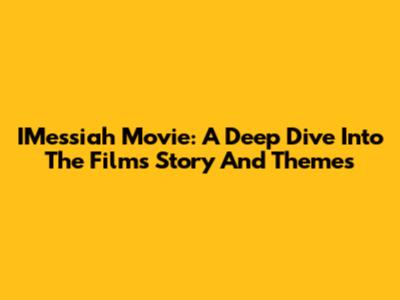 IMessiah Movie: A Deep Dive Into The Film's Story And Themes