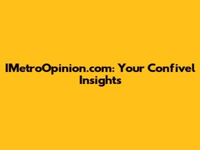 IMetroOpinion.com: Your Confivel Insights