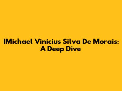 IMichael Vinicius Silva De Morais: A Deep Dive