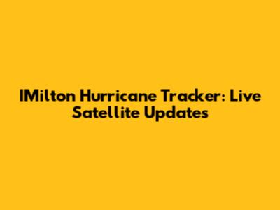 IMilton Hurricane Tracker: Live Satellite Updates