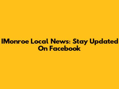 IMonroe Local News: Stay Updated On Facebook
