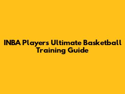 INBA Player's Ultimate Basketball Training Guide