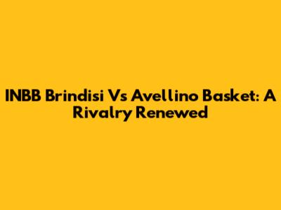 INBB Brindisi Vs Avellino Basket: A Rivalry Renewed