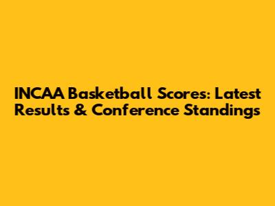 INCAA Basketball Scores: Latest Results & Conference Standings