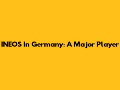 INEOS In Germany: A Major Player