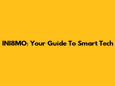INI8MO: Your Guide To Smart Tech