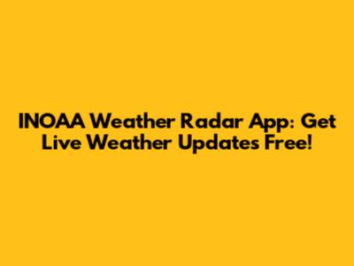 INOAA Weather Radar App: Get Live Weather Updates Free!