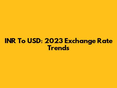 INR To USD: 2023 Exchange Rate Trends