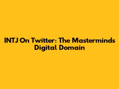INTJ On Twitter: The Mastermind's Digital Domain
