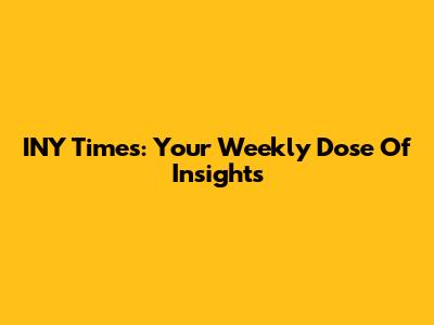 INY Times: Your Weekly Dose Of Insights
