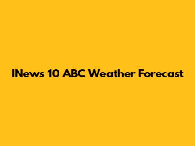 INews 10 ABC Weather Forecast