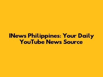 INews Philippines: Your Daily YouTube News Source
