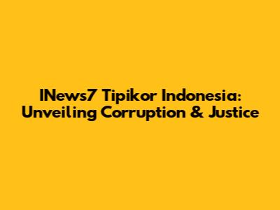 INews7 Tipikor Indonesia: Unveiling Corruption & Justice