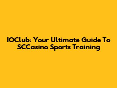IOClub: Your Ultimate Guide To SCCasino Sports Training