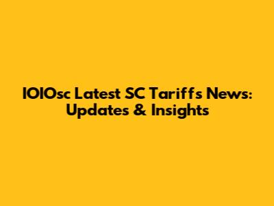 IOIOsc Latest SC Tariffs News: Updates & Insights