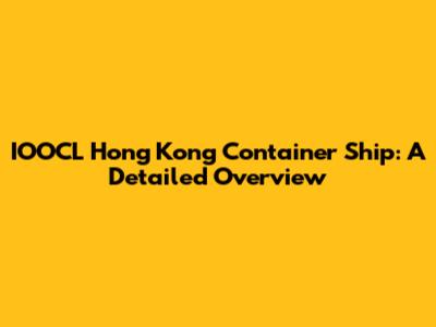IOOCL Hong Kong Container Ship: A Detailed Overview