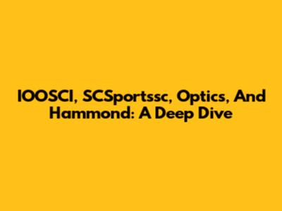 IOOSCI, SCSportssc, Optics, And Hammond: A Deep Dive