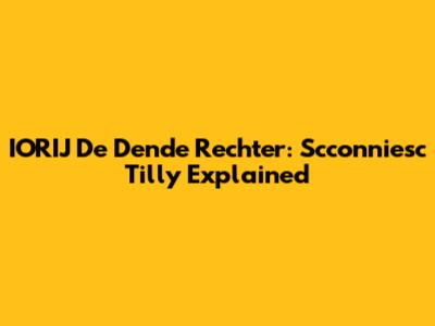 IORIJ De Dende Rechter: Scconniesc Tilly Explained