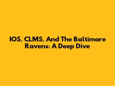 IOS, CLMS, And The Baltimore Ravens: A Deep Dive