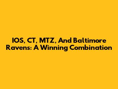IOS, CT, MTZ, And Baltimore Ravens: A Winning Combination