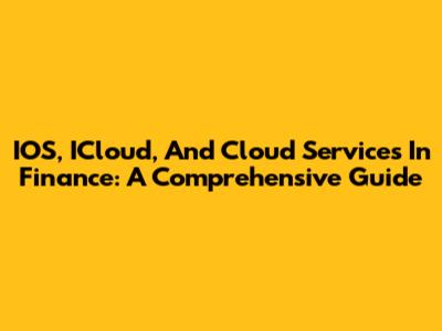 IOS, ICloud, And Cloud Services In Finance: A Comprehensive Guide