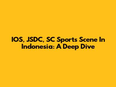 IOS, JSDC, SC Sports Scene In Indonesia: A Deep Dive