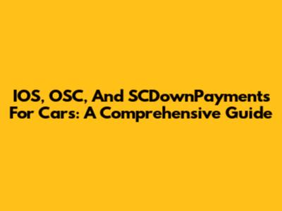 IOS, OSC, And SCDownPayments For Cars: A Comprehensive Guide