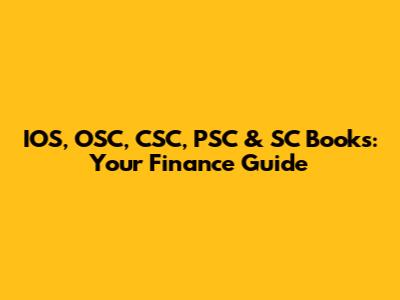 IOS, OSC, CSC, PSC & SC Books: Your Finance Guide