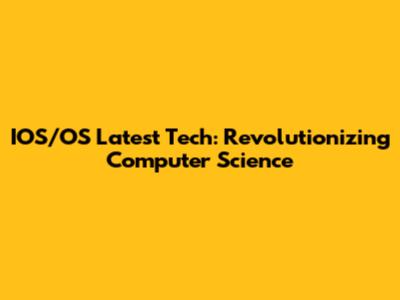 IOS/OS Latest Tech: Revolutionizing Computer Science