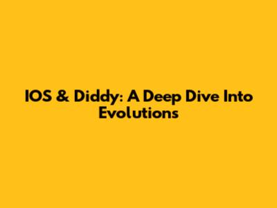 IOS & Diddy: A Deep Dive Into Evolutions