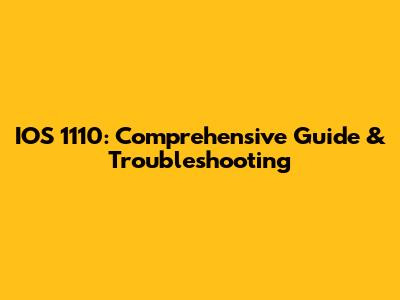 IOS 1110: Comprehensive Guide & Troubleshooting